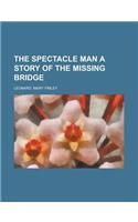 The Spectacle Man a Story of the Missing Bridge