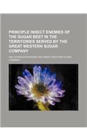 Principle Insect Enemies of the Sugar Beet in the Territories Served by the Great Western Sugar Company