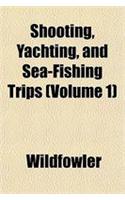 Shooting, Yachting, and Sea-Fishing Trips (Volume 1)