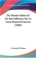 Du Theatre Italien Et de Son Influence Sur Le Gout Musical Francois (1840)