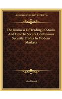 Business of Trading in Stocks and How to Secure Continuous Security Profits in Modern Markets