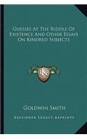 Guesses at the Riddle of Existence and Other Essays on Kindred Subjects