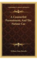 Counterfeit Presentment; And the Parlour Car a Counterfeit Presentment; And the Parlour Car