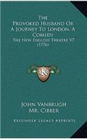 The Provoked Husband or a Journey to London, a Comedy: The New English Theatre V7 (1776)