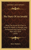 The Diary Of An Invalid: Being The Journal Of A Tour In Pursuit Of Health, In Portugal, Italy, Switzerland, And France, In The Years 1817-1819 (1820)(English)