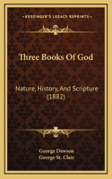 Three Books Of God: Nature, History, And Scripture (1882)