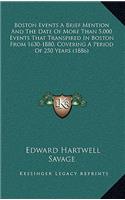 Boston Events A Brief Mention And The Date Of More Than 5,000 Events That Transpired In Boston From 1630-1880, Covering A Period Of 250 Years (1886)