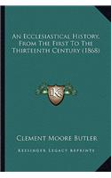 An Ecclesiastical History, From The First To The Thirteenth Century (1868)