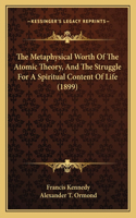 Metaphysical Worth Of The Atomic Theory, And The Struggle For A Spiritual Content Of Life (1899)