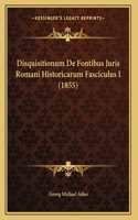 Disquisitionum De Fontibus Juris Romani Historicarum Fasciculus I (1855)