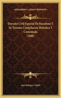 Derecho Civil Especial De Barcelona Y Su Termino Compilacion Metodica Y Comentada (1888)