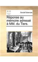 Réponse Au Mémoire Adressé À MM. Du Tiers.: (French)