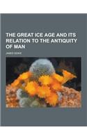 The Great Ice Age and Its Relation to the Antiquity of Man: (English)