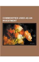 Commodities Used as an Investment: Gold Investments, Commodity, Goldline International, Gold as an Investment, Gold Coin, Silver as an Investment, Gol