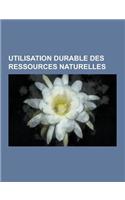 Utilisation Durable Des Ressources Naturelles: Ressource Non Renouvelable, Ressource Renouvelable, Ressource Genetique, Ressources Biologiques, Ressou