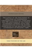 The Justice of the Parliament, in Inflicting of Punishments Subsequent to Offences, Vindicated and the Lawfulness of the Present Government Asserted: With Some Animadversions Upon the Second Vindication of the Magistracy and Government of England. : With Some Animadversions Upon the Second Vindication of the Magistracy and Government of England. (1689)