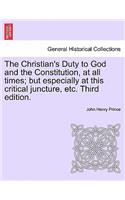 Christian's Duty to God and the Constitution, at All Times; But Especially at This Critical Juncture, Etc. Third Edition.