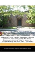 Armchair Guide to Yale University's Secret Societies Including Skull and Bones, Scroll and Key, and Wolf's Head with Biographies of the Bush Family and More