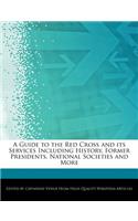 A Guide to the Red Cross and Its Services Including History, Former Presidents, National Societies and More