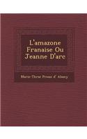 L'Amazone Fran Aise Ou Jeanne D'Arc