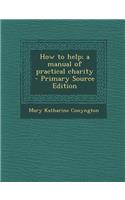 How to Help; A Manual of Practical Charity
