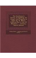 The Gentlemen's Society at Spalding: Its Origin and Progress [A Paper by W. Moore. Followed By] a List of Members... - Primary Source Edition: Its Origin and Progress [A Paper by W. Moore. Followed By] a List of Members... - Primary Source Edition