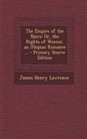 The Empire of the Nairs: Or, the Rights of Women. an Utopian Romance ...: Or, the Rights of Women. an Utopian Romance ...