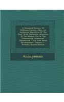 A Standard History of Williams County, Ohio: An Authentic Narrative of the Past, with Particular Attention to the Modern Era in the Commercial, Indu