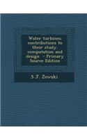 Water Turbines; Contributions to Their Study, Computation and Design: (English)