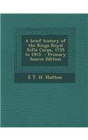 A Brief History of the Kings Royal Rifle Corps, 1755 to 1915 - Primary Source Edition