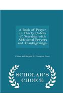 A Book of Prayer in Thirty Orders of Worship with Additional Prayers and Thanksgivings. - Scholar's Choice Edition