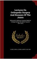 Lectures on Orthopedic Surgery and Diseases of the Joints: Delivered at Bellevue Hospital Medical College During the Winter Session 1874-1875