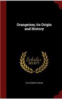 Orangeism; its Origin and History