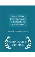 Anecdotoe Eborancenses: Yorkshire Anecdotes - Scholar's Choice Edition