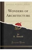Wonders of Architecture (Classic Reprint)