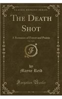 The Death Shot, Vol. 3 of 3: A Romance of Forest and Prairie (Classic Reprint)