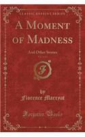 A Moment of Madness, Vol. 2 of 3: And Other Stories (Classic Reprint)(English)