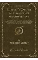 Fairburn's Cabinet of Instruction and Amusement: Containing the Histories of Soloman Serious and His Dog Pompey; Master and Miss. Gracemore; Master Bentley; Amanda, or Virtue Rewarded; The Life of 