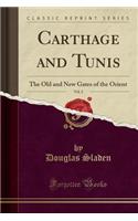 Carthage and Tunis, Vol. 2: The Old and New Gates of the Orient (Classic Reprint): The Old and New Gates of the Orient (Classic Reprint)