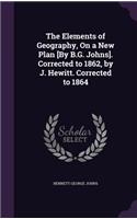 Elements of Geography, On a New Plan [By B.G. Johns]. Corrected to 1862, by J. Hewitt. Corrected to 1864