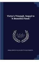 Victor's Triumph. Sequel to A Beautiful Fiend.