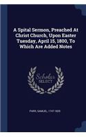 A Spital Sermon, Preached At Christ Church, Upon Easter Tuesday, April 15, 1800, To Which Are Added Notes