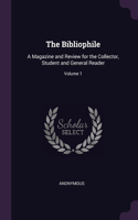 Bibliophile: A Magazine and Review for the Collector, Student and General Reader; Volume 1