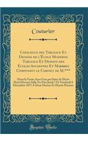 Catalogue Des Tableaux Et Dessins de l'ï¿½cole Moderne Tableaux Et Dessins Des ï¿½coles Anciennes Et Marbres Composant Le Cabinet de M.***: Dont La Vente Aura Lieu Par Suite de Dï¿½cï¿½s Hotel Drouot Salle No 8 Les Jeudi 7 Et Vendredi 8 Dï¿½cembre : Dont La Vente Aura Lieu Par Suite de Dï¿½cï¿½s Hotel Drouot Salle No 8 Les Jeudi 7 Et Vendredi 8 Dï¿½cembre 1871 a Deux