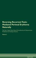 Reversing Recurrent Toxin-Mediated Perineal Erythema Naturally the Raw Vegan Plant-Based Detoxification & Regeneration Workbook for Healing Patients. Volume 2