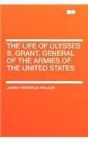 The Life of Ulysses S. Grant, General of the Armies of the United States