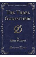 The Three Godfathers (Classic Reprint)