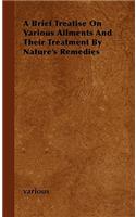 Brief Treatise on Various Ailments and Their Treatment by Nature's Remedies