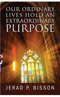 Our Ordinary Lives Hold an Extraordinary Purpose