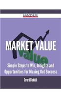 Market Value - Simple Steps to Win, Insights and Opportunities for Maxing Out Success
